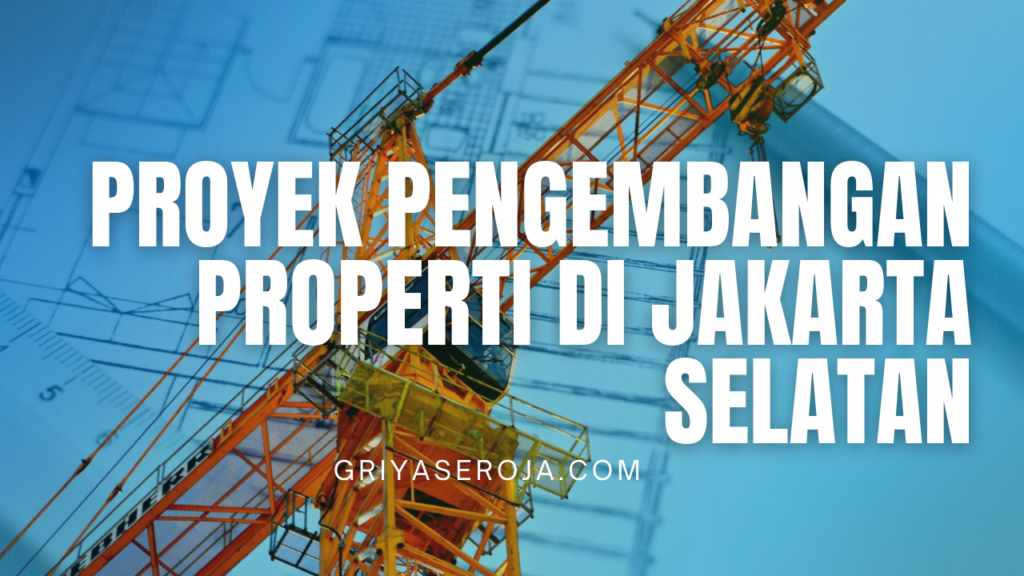 Proyek Pengembangan Properti di Jakarta Selatan