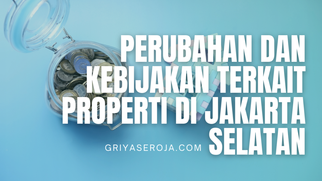 Perubahan dan Kebijakan Terkait Properti di Jakarta Selatan